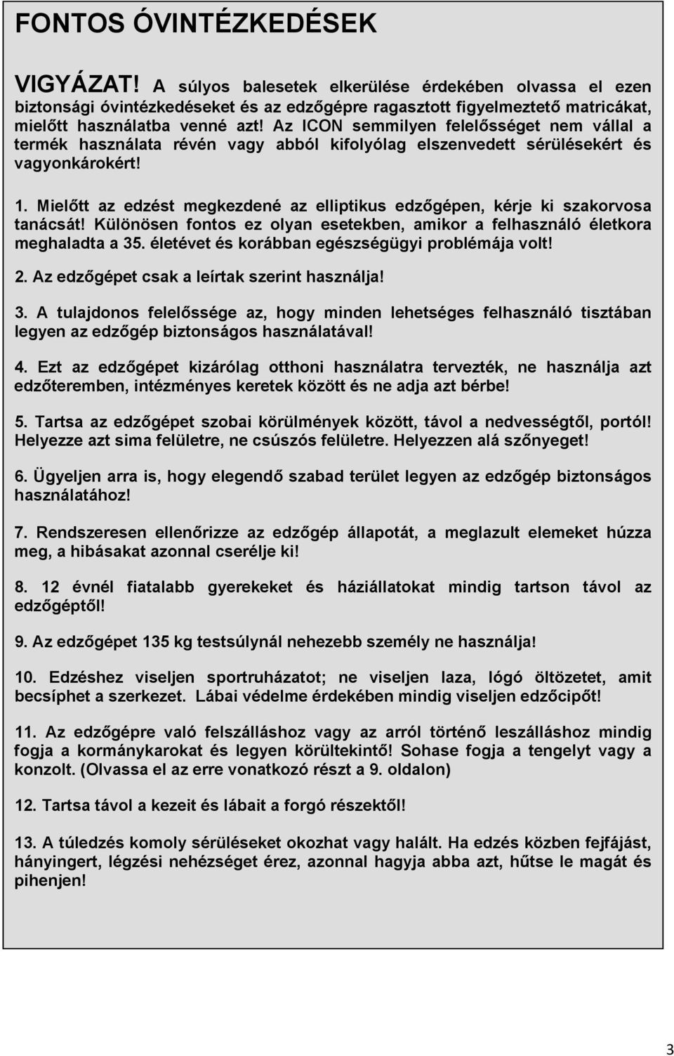 Mielőtt az edzést megkezdené az elliptikus edzőgépen, kérje ki szakorvosa tanácsát! Különösen fontos ez olyan esetekben, amikor a felhasználó életkora meghaladta a 35.