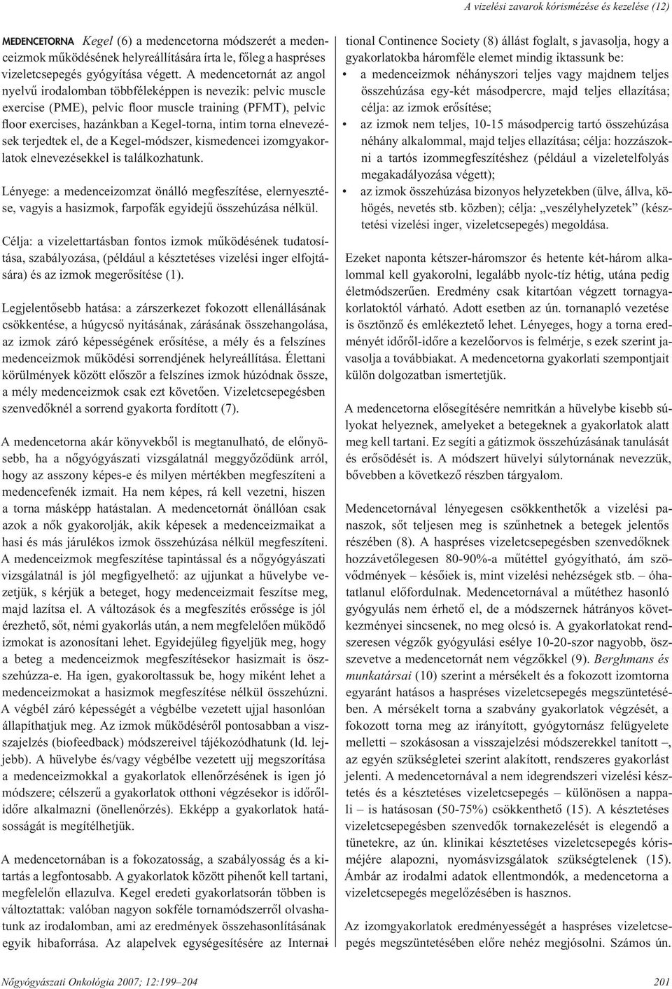 A medencetornát az angol nyel vû irodalomban többféleképpen is nevezik: pelvic muscle exercise (PME), pelvic floor muscle training (PFMT), pelvic floor exercises, hazánkban a Kegel-torna, intim torna