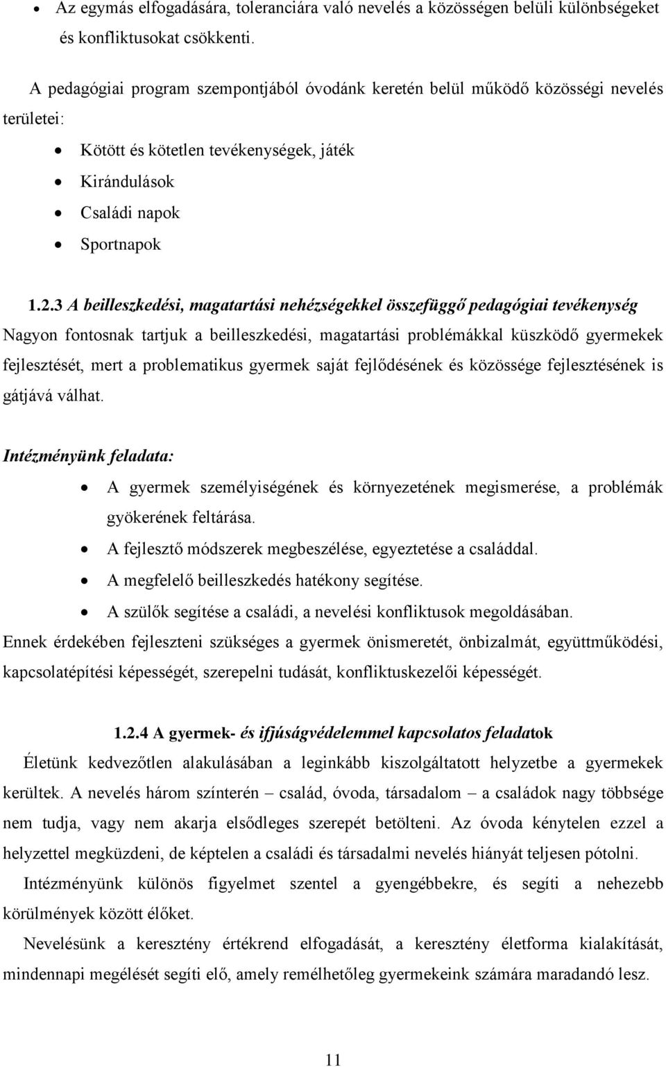 3 A beilleszkedési, magatartási nehézségekkel összefüggő pedagógiai tevékenység Nagyon fontosnak tartjuk a beilleszkedési, magatartási problémákkal küszködő gyermekek fejlesztését, mert a