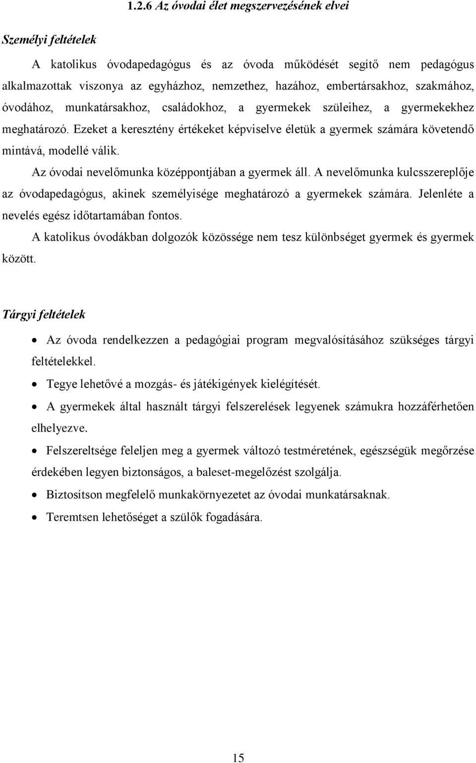 Ezeket a keresztény értékeket képviselve életük a gyermek számára követendő mintává, modellé válik. Az óvodai nevelőmunka középpontjában a gyermek áll.