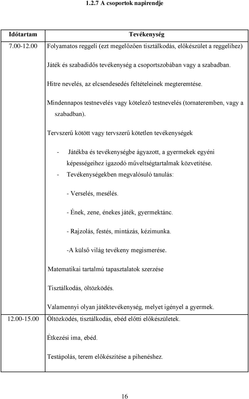 Hitre nevelés, az elcsendesedés feltételeinek megteremtése. Mindennapos testnevelés vagy kötelező testnevelés (tornateremben, vagy a szabadban).