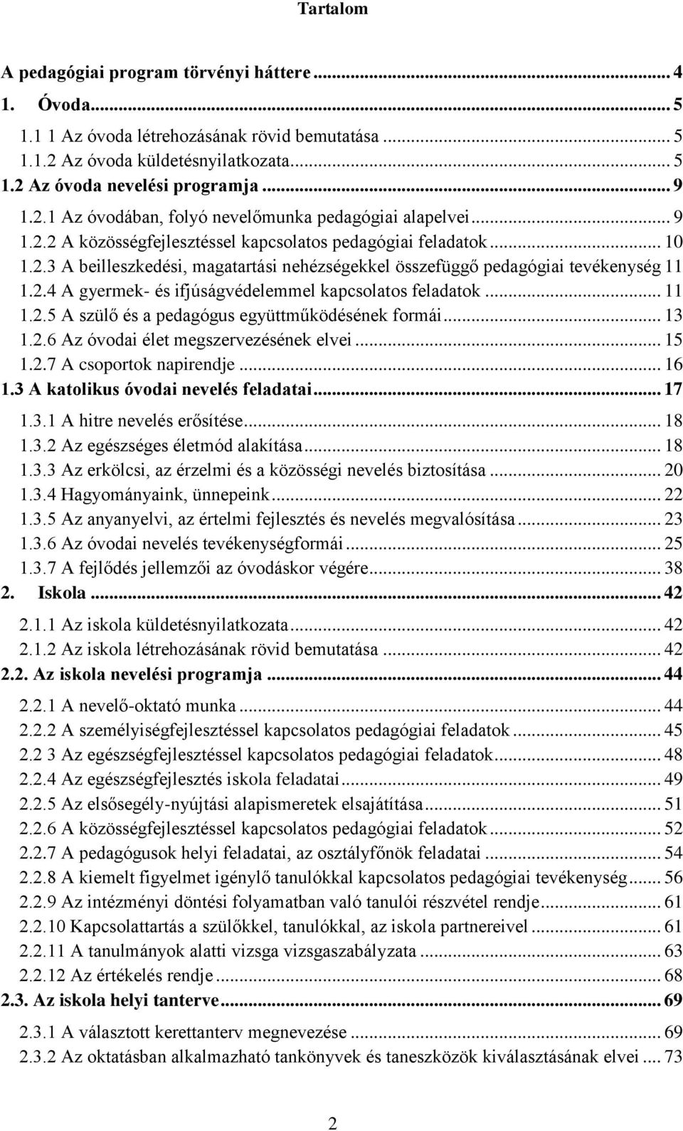 .. 11 1.2.5 A szülő és a pedagógus együttműködésének formái... 13 1.2.6 Az óvodai élet megszervezésének elvei... 15 1.2.7 A csoportok napirendje... 16 1.3 A katolikus óvodai nevelés feladatai... 17 1.