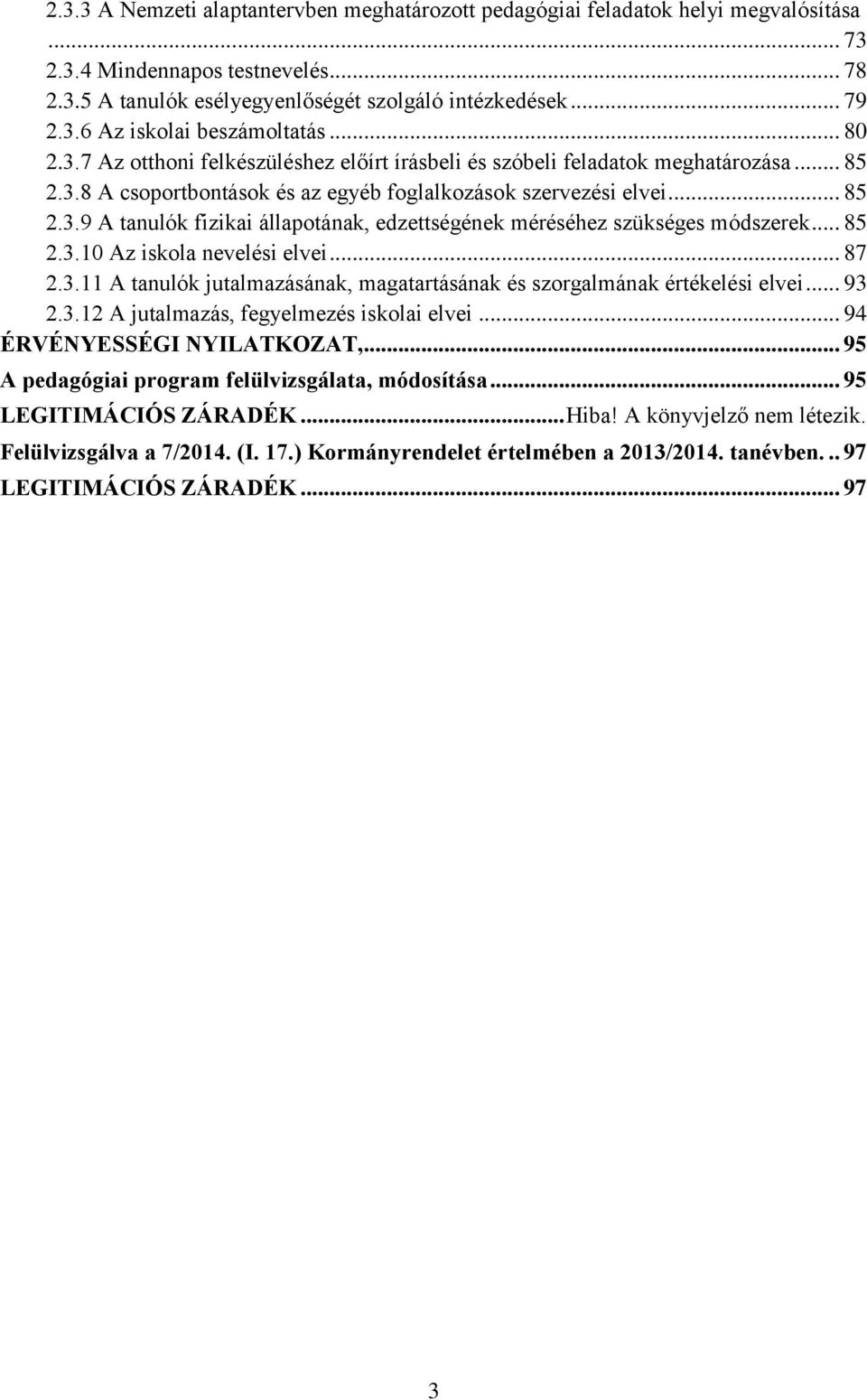 .. 85 2.3.10 Az iskola nevelési elvei... 87 2.3.11 A tanulók jutalmazásának, magatartásának és szorgalmának értékelési elvei... 93 2.3.12 A jutalmazás, fegyelmezés iskolai elvei.