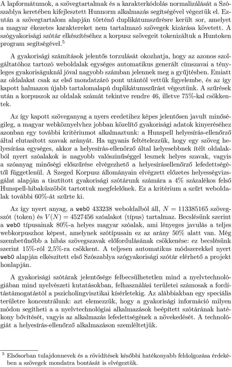 A szógyakorisági szótár elkészítéséhez a korpusz szövegeit tokenizáltuk a Huntoken program segítségével.