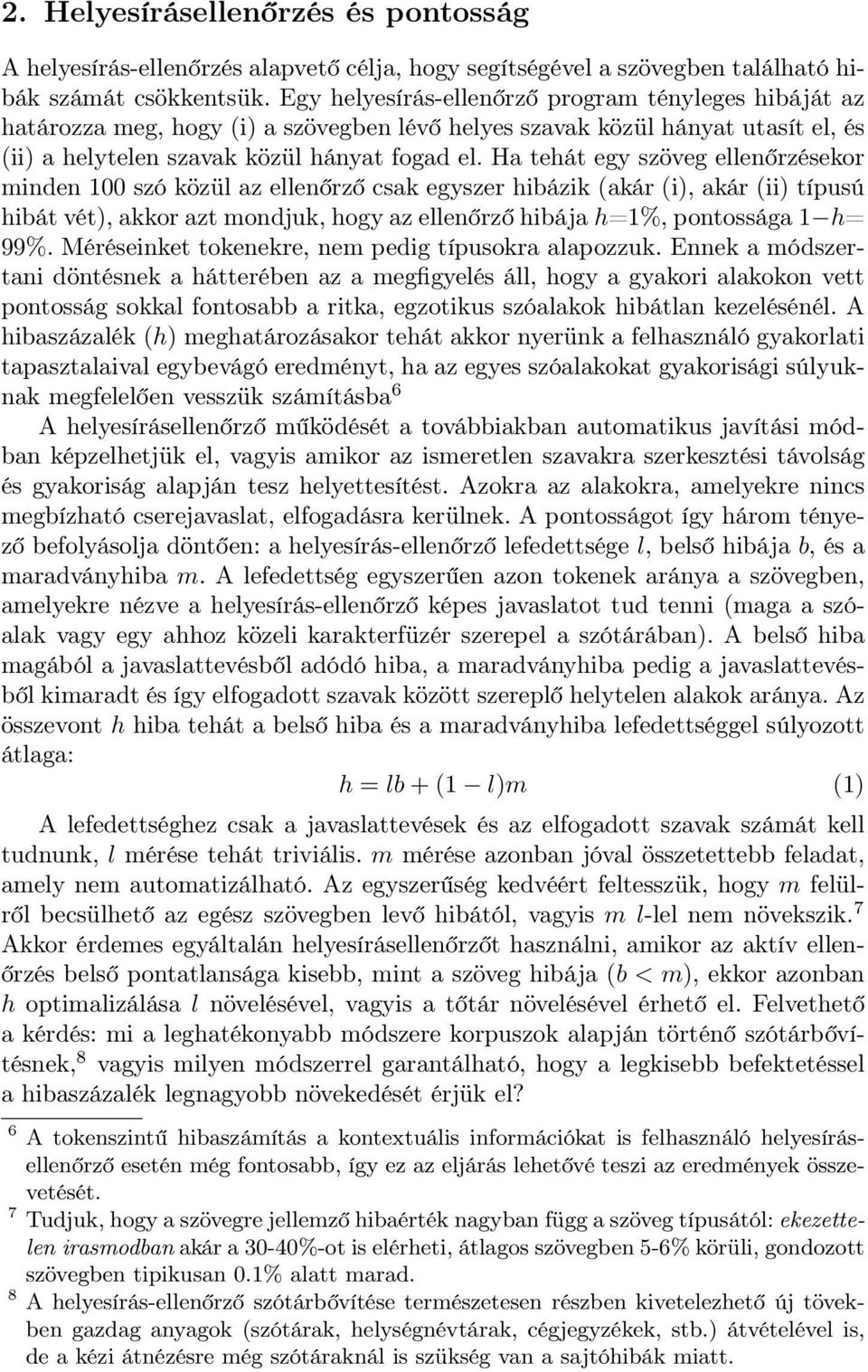 Ha tehát egy szöveg ellenőrzésekor minden 100 szó közül az ellenőrző csak egyszer hibázik (akár (i), akár (ii) típusú hibát vét), akkor azt mondjuk, hogy az ellenőrző hibája h=1%, pontossága 1 h= 99%.