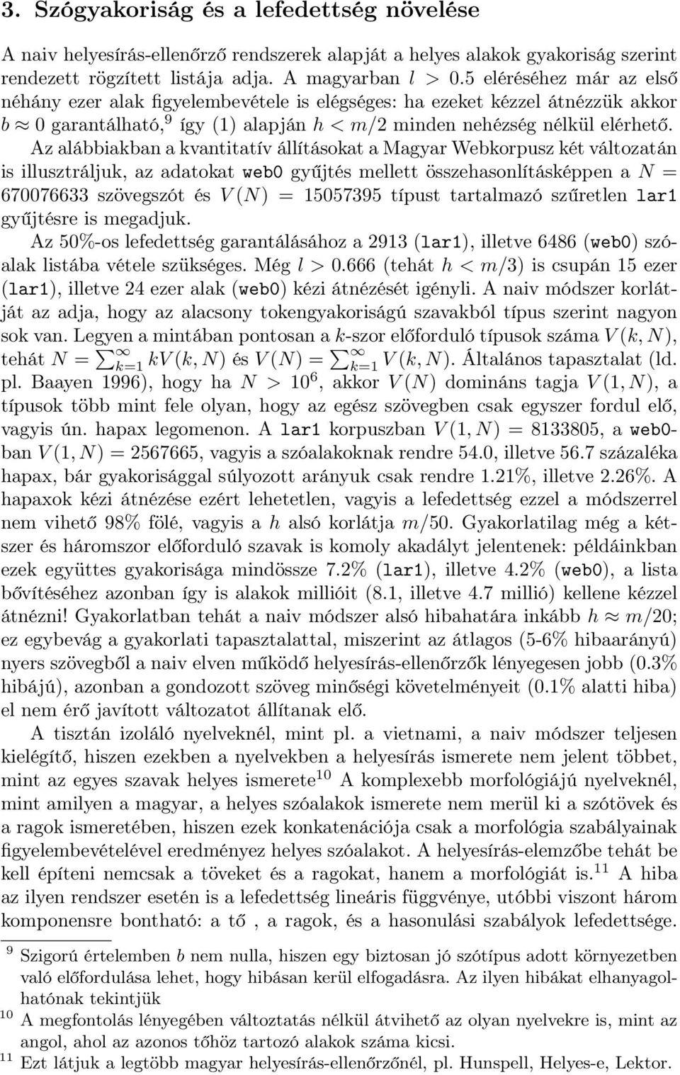 Az alábbiakban a kvantitatív állításokat a Magyar Webkorpusz két változatán is illusztráljuk, az adatokat web0 gyűjtés mellett összehasonlításképpen a N = 670076633 szövegszót és V (N) = 15057395