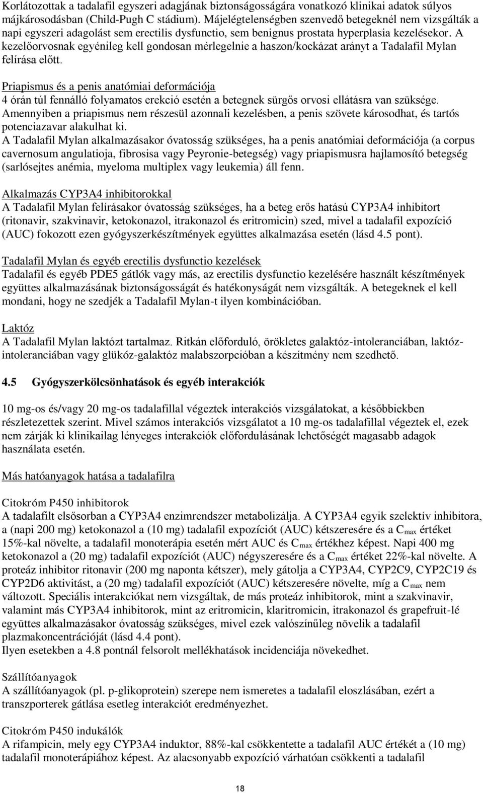 A kezelőorvosnak egyénileg kell gondosan mérlegelnie a haszon/kockázat arányt a Tadalafil Mylan felírása előtt.