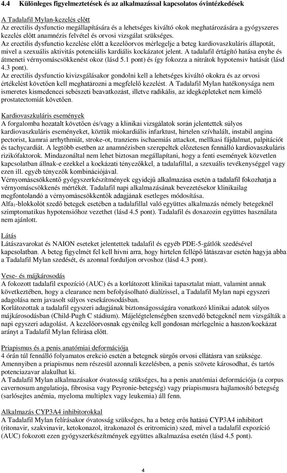 Az erectilis dysfunctio kezelése előtt a kezelőorvos mérlegelje a beteg kardiovaszkuláris állapotát, mivel a szexuális aktivitás potenciális kardiális kockázatot jelent.