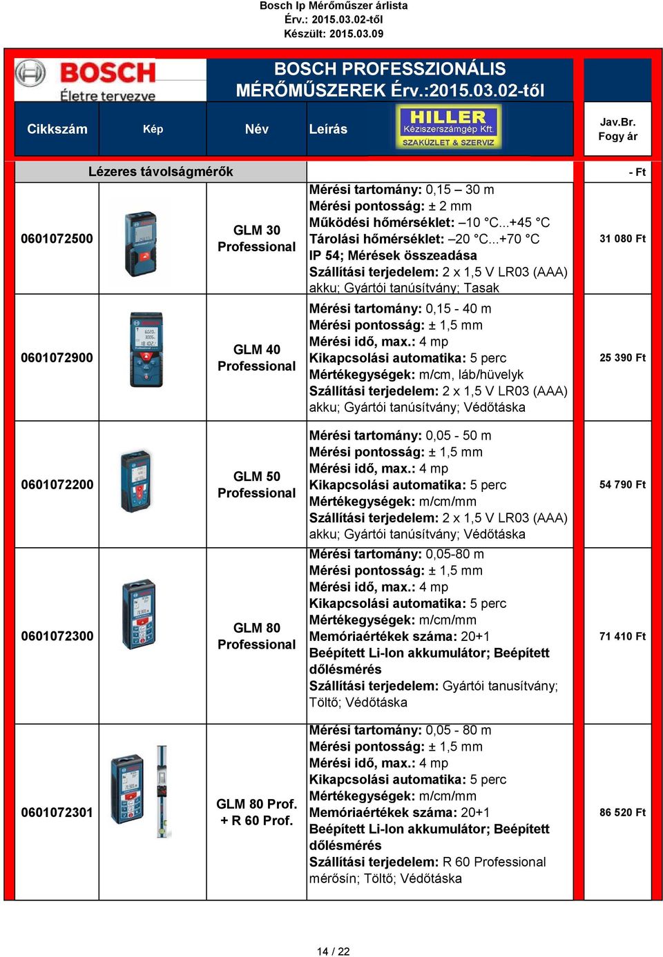 : 4 mp Kikapcsolási automatika: 5 perc Mértékegységek: m/cm, láb/hüvelyk Szállítási terjedelem: 2 x 1,5 V LR03 (AAA) akku; Gyártói tanúsítvány; Védőtáska 31 080 Ft 25 390 Ft 0601072200 GLM 50 Mérési