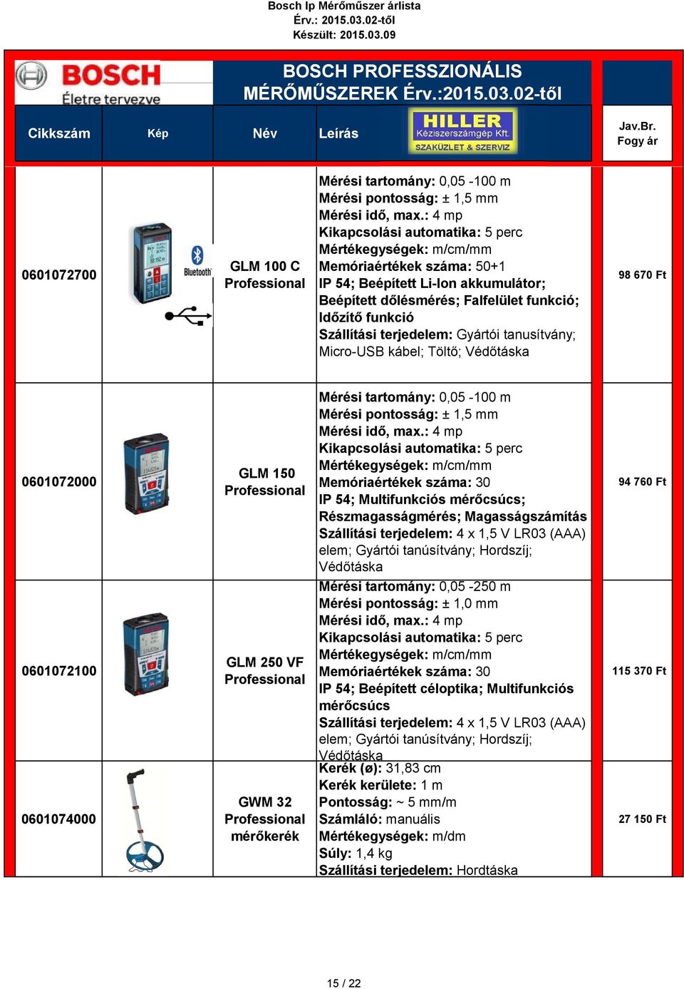 terjedelem: Gyártói tanusítvány; Micro-USB kábel; Töltő; Védőtáska 98 670 Ft 0601072000 0601072100 0601074000 GLM 150 GLM 250 VF GWM 32 mérőkerék Mérési tartomány: 0,05-100 m Mérési pontosság: ± 1,5