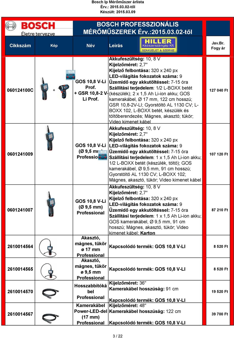 Üzemidő egy akkutöltéssel: 7-15 óra Szállítási terjedelem: 1/2 L-BOXX betét (készülék); 2 x 1,5 Ah Li-ion akku; GOS kamerakábel, Ø 17 mm, 122 cm hosszú; GSR 10,8-2V-LI; Gyorstöltő AL 1130 CV; L- BOXX