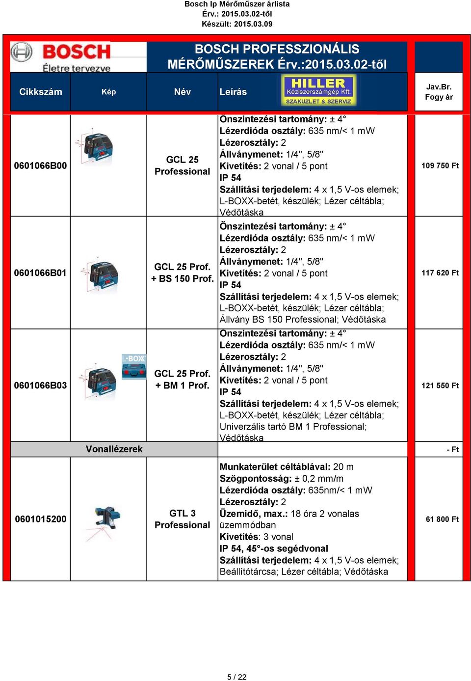 0601066B03 Vonallézerek GCL 25 + BM 1 Lézerdióda osztály: 635 nm/< 1 mw Kivetítés: 2 vonal / 5 pont Szállítási terjedelem: 4 x 1,5 V-os elemek; L-BOXX-betét, készülék; Lézer céltábla; Univerzális