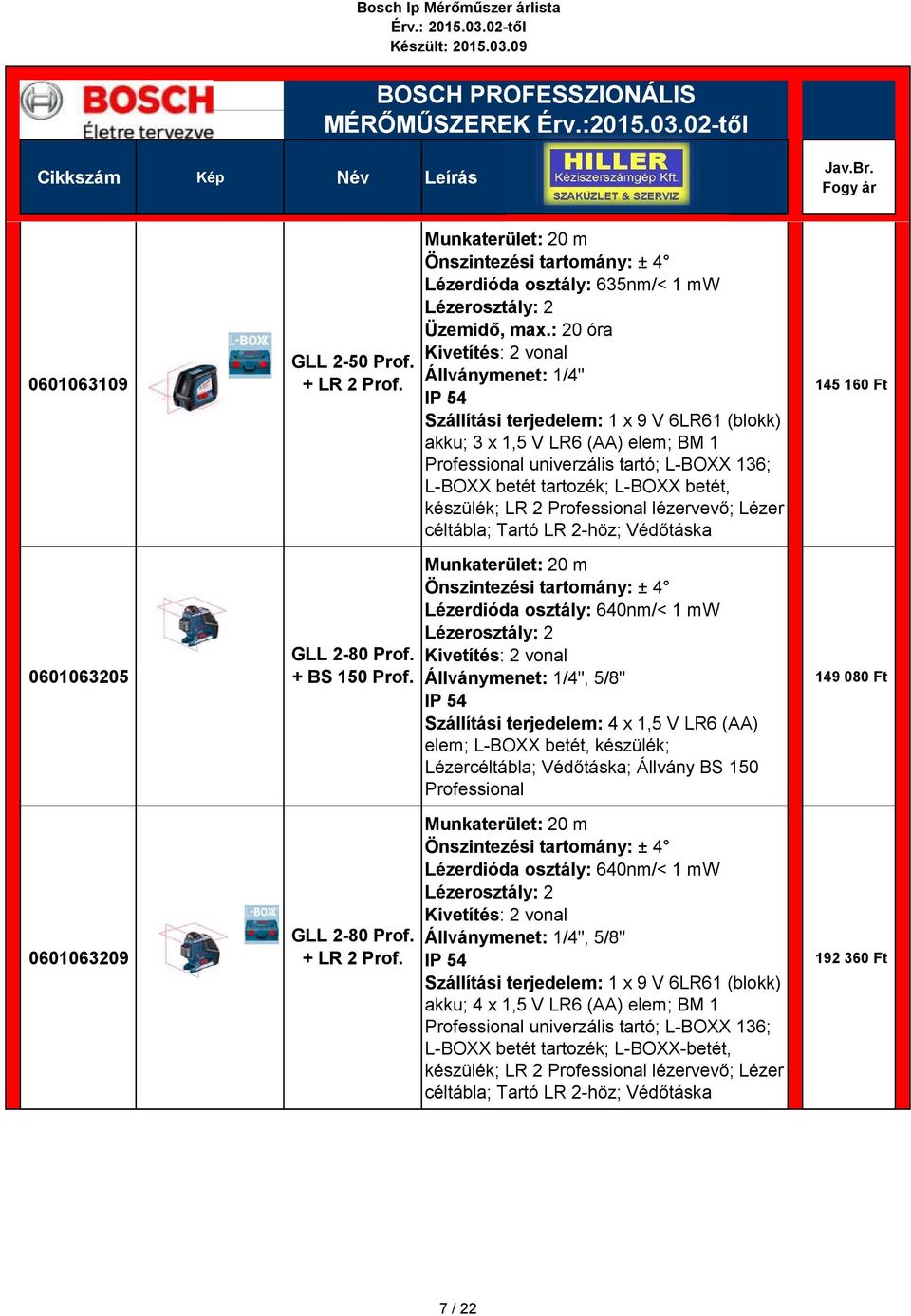 készülék; LR 2 lézervevő; Lézer céltábla; Tartó LR 2-höz; Védőtáska 145 160 Ft 0601063205 GLL 2-80 + BS 150 Munkaterület: 20 m Lézerdióda osztály: 640nm/< 1 mw Kivetítés: 2 vonal Szállítási