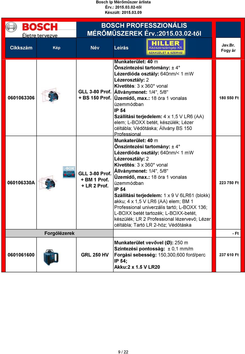 Kivetítés: 3 x 360 vonal Üzemidő, max.