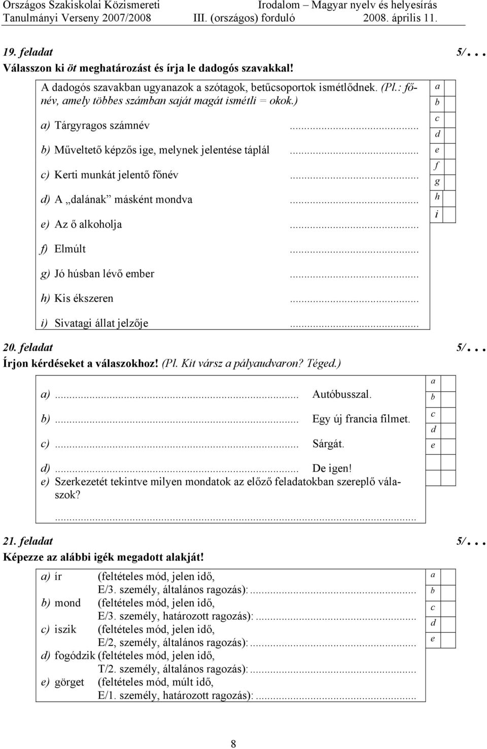 .. ) A lánk másként monv... ) Az ő lkoolj... ) Elmúlt... ) Jó úsn lévő mr... ) Kis ékszrn... i) Sivti állt jlzőj... 20. lt 5/ Írjon kéréskt válszokoz! (Pl. Kit vársz pályuvron? Té.) )... Autóusszl. )... Ey új rni ilmt.