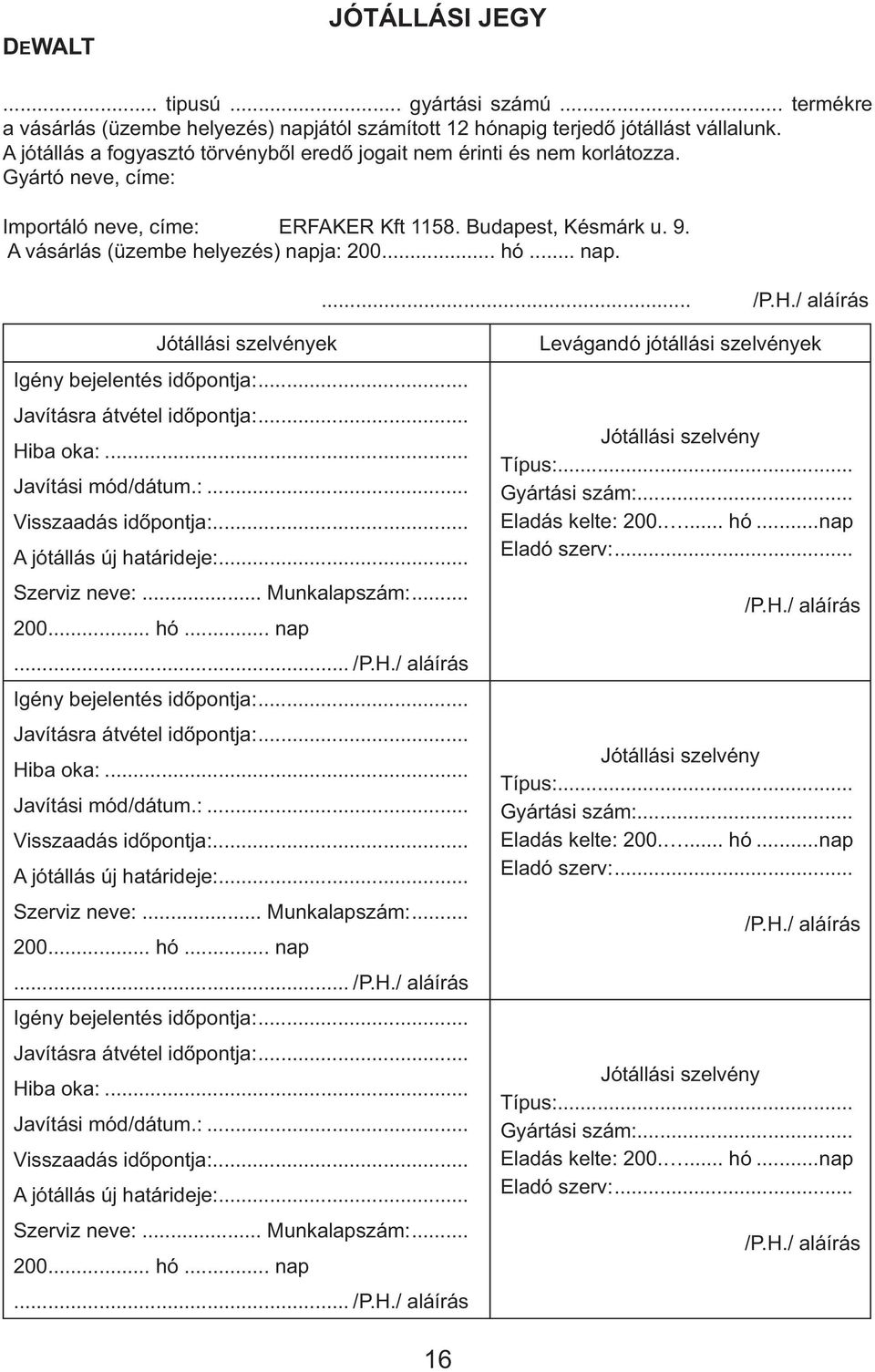 .. hó... nap.... /P.H./ aláírás Jótállási szelvények Igény bejelentés időpontja:... Javításra átvétel időpontja:... Hiba oka:... Javítási mód/dátum.:... Visszaadás időpontja:.