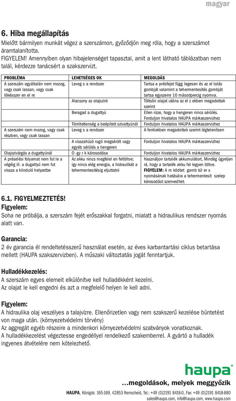 PROBLÉMA LEHETSÉGES OK MEGOLDÁS A szerszám egyáltalán nem mozog, vagy csak lassan, vagy csak lökésszer en el re Leveg s a rendszer Tartsa a présfejet függ legesen és az el tolás gombját valamint a