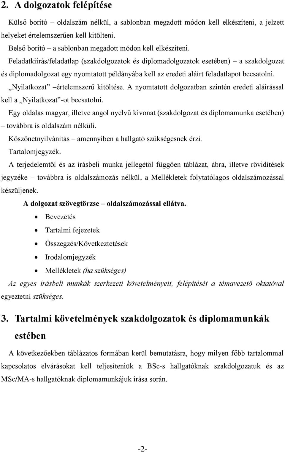 Feladatkiírás/feladatlap (szakdolgozatok és diplomadolgozatok esetében) a szakdolgozat és diplomadolgozat egy nyomtatott példányába kell az eredeti aláírt feladatlapot becsatolni.