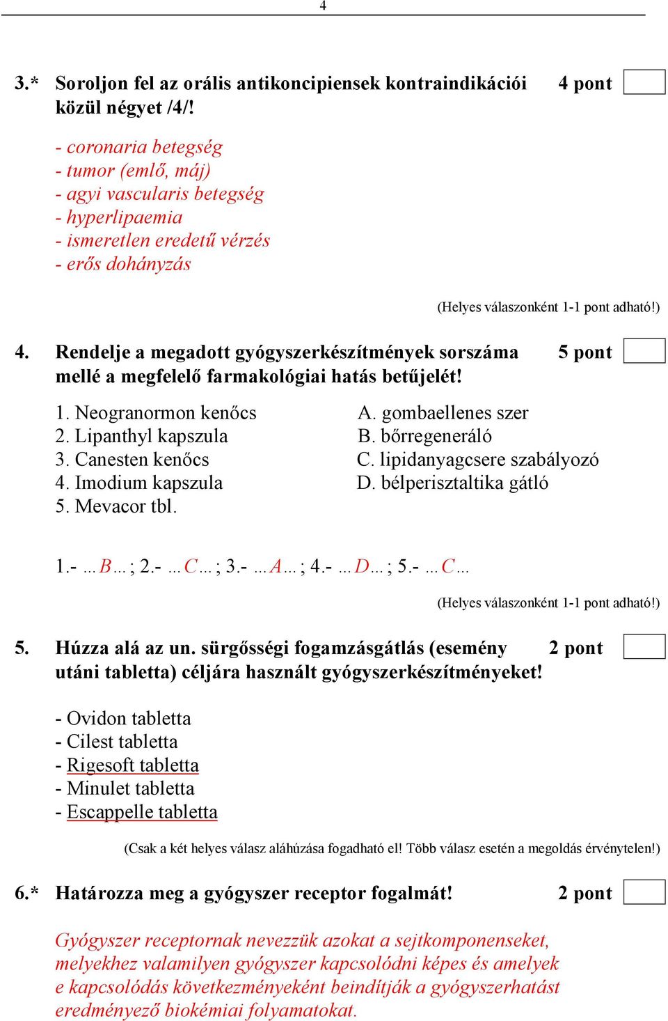 Rendelje a megadott gyógyszerkészítmények sorszáma 5 pont mellé a megfelelı farmakológiai hatás betőjelét! 1. Neogranormon kenıcs A. gombaellenes szer 2. Lipanthyl kapszula B. bırregeneráló 3.