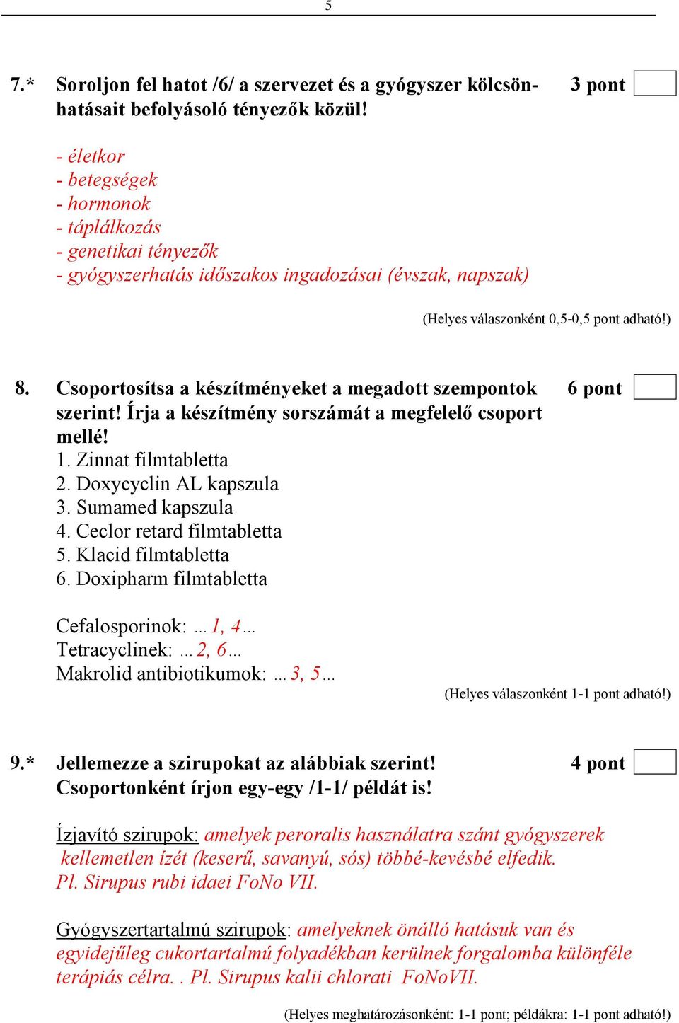 Csoportosítsa a készítményeket a megadott szempontok 6 pont szerint! Írja a készítmény sorszámát a megfelelı csoport mellé! 1. Zinnat filmtabletta 2. Doxycyclin AL kapszula 3. Sumamed kapszula 4.