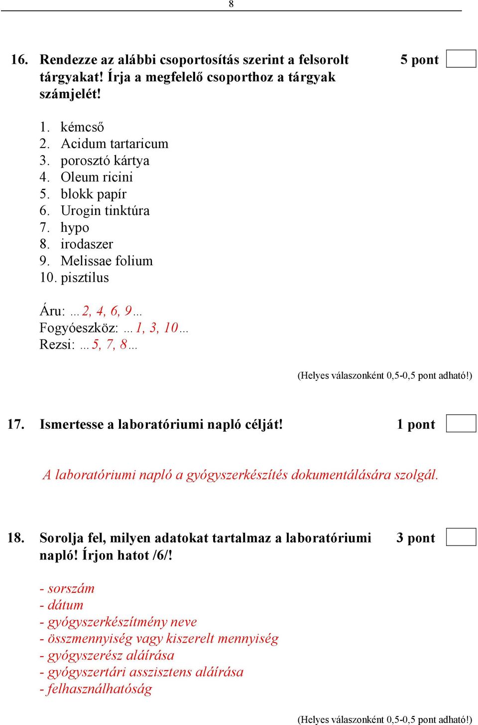 Ismertesse a laboratóriumi napló célját! 1 pont A laboratóriumi napló a gyógyszerkészítés dokumentálására szolgál. 18. Sorolja fel, milyen adatokat tartalmaz a laboratóriumi 3 pont napló!