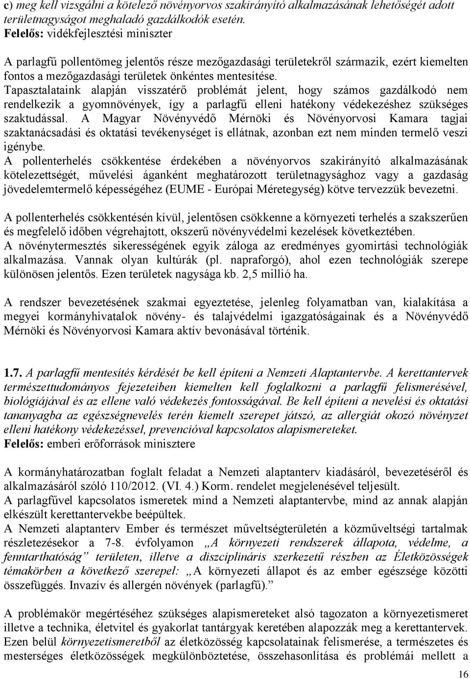 Tapasztalataink alapján visszatérő problémát jelent, hogy számos gazdálkodó nem rendelkezik a gyomnövények, így a parlagfű elleni hatékony védekezéshez szükséges szaktudással.