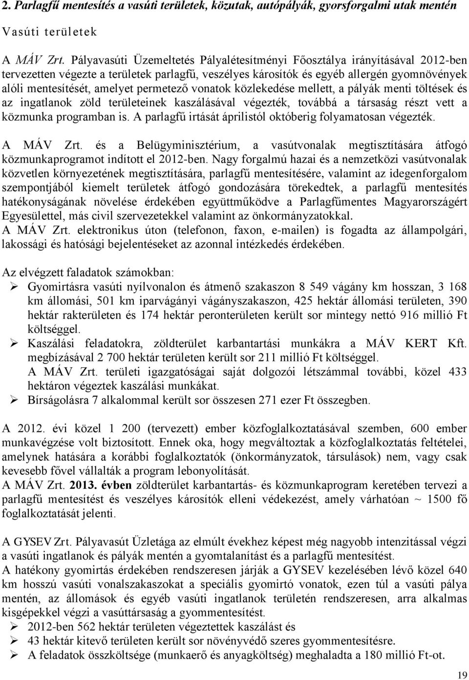 permetező vonatok közlekedése mellett, a pályák menti töltések és az ingatlanok zöld területeinek kaszálásával végezték, továbbá a társaság részt vett a közmunka programban is.