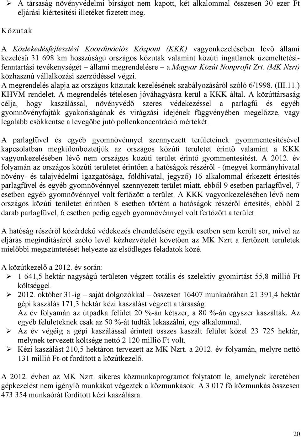 tevékenységét állami megrendelésre a Magyar Közút Nonprofit Zrt. (MK Nzrt) közhasznú vállalkozási szerződéssel végzi. A megrendelés alapja az országos közutak kezelésének szabályozásáról szóló 6/1998.