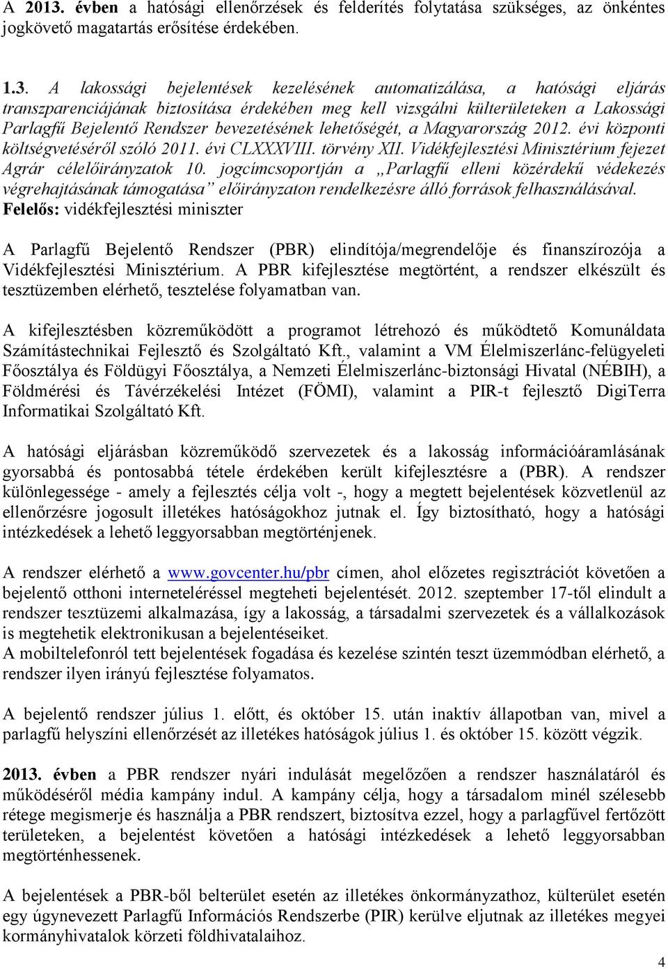 A lakossági bejelentések kezelésének automatizálása, a hatósági eljárás transzparenciájának biztosítása érdekében meg kell vizsgálni külterületeken a Lakossági Parlagfű Bejelentő Rendszer