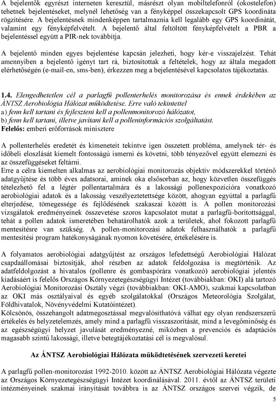 A bejelentő által feltöltött fényképfelvételt a PBR a bejelentéssel együtt a PIR-nek továbbítja. A bejelentő minden egyes bejelentése kapcsán jelezheti, hogy kér-e visszajelzést.