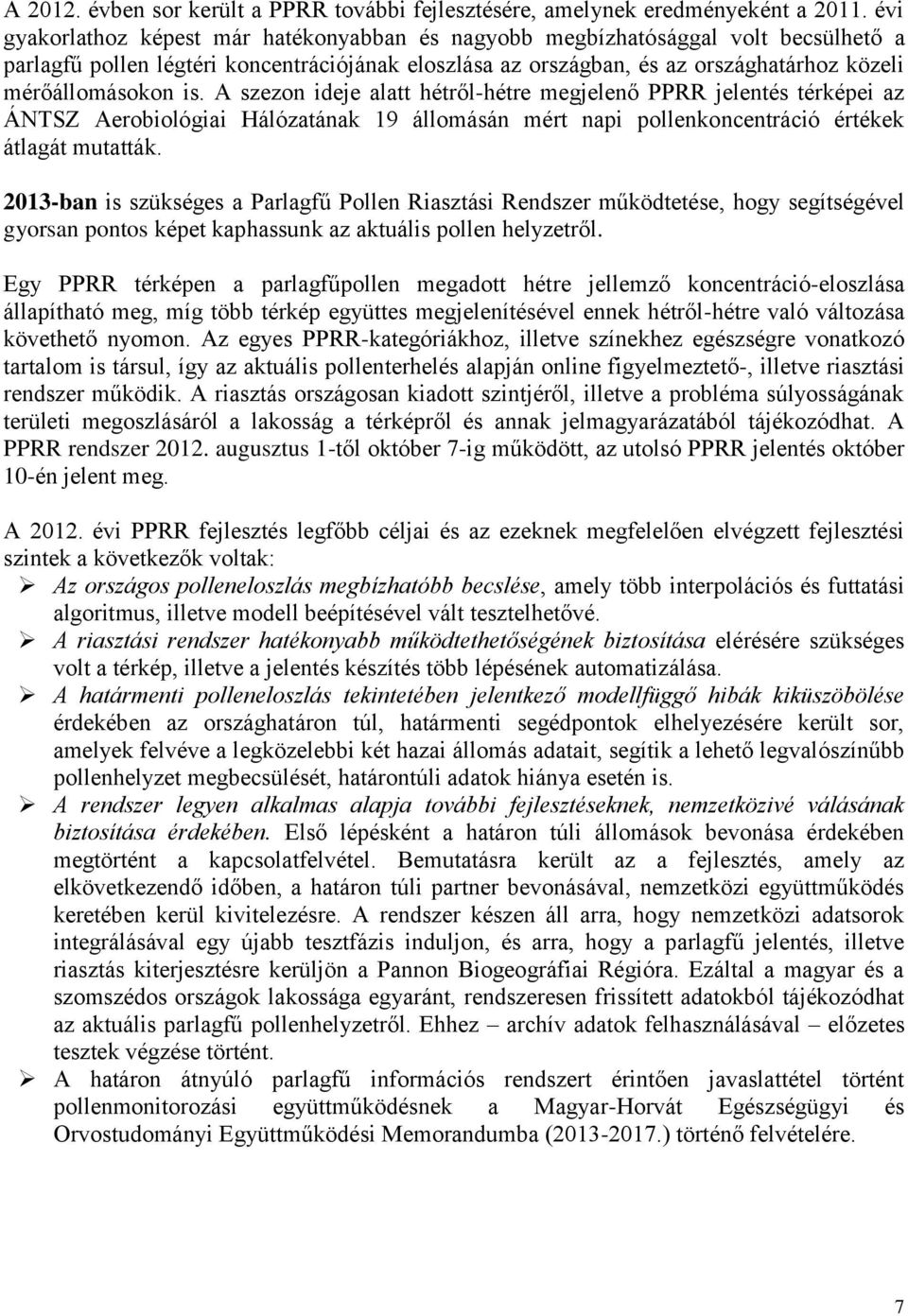 is. A szezon ideje alatt hétről-hétre megjelenő PPRR jelentés térképei az ÁNTSZ Aerobiológiai Hálózatának 19 állomásán mért napi pollenkoncentráció értékek átlagát mutatták.