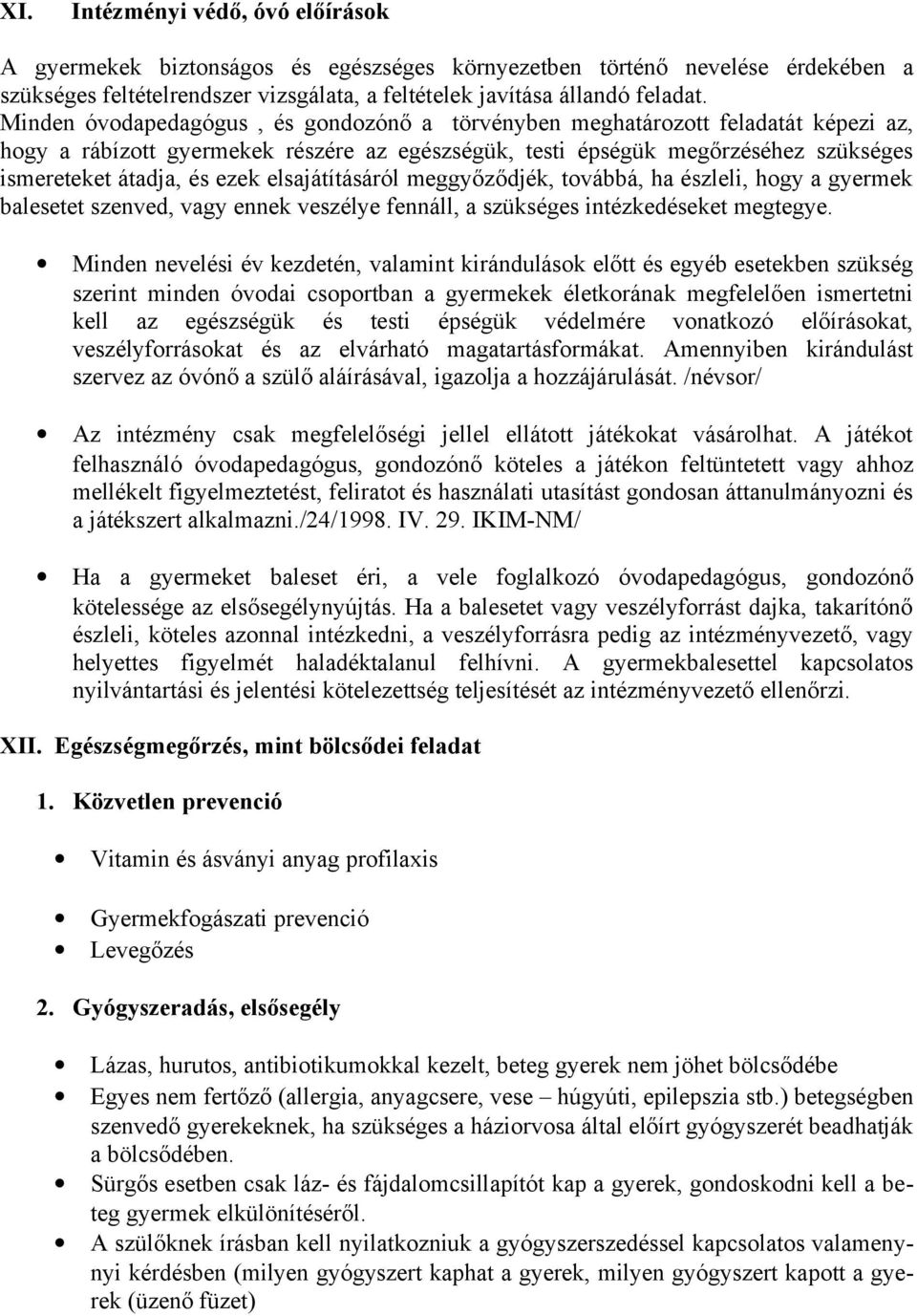 elsajátításáról meggyőződjék, továbbá, ha észleli, hogy a gyermek balesetet szenved, vagy ennek veszélye fennáll, a szükséges intézkedéseket megtegye.