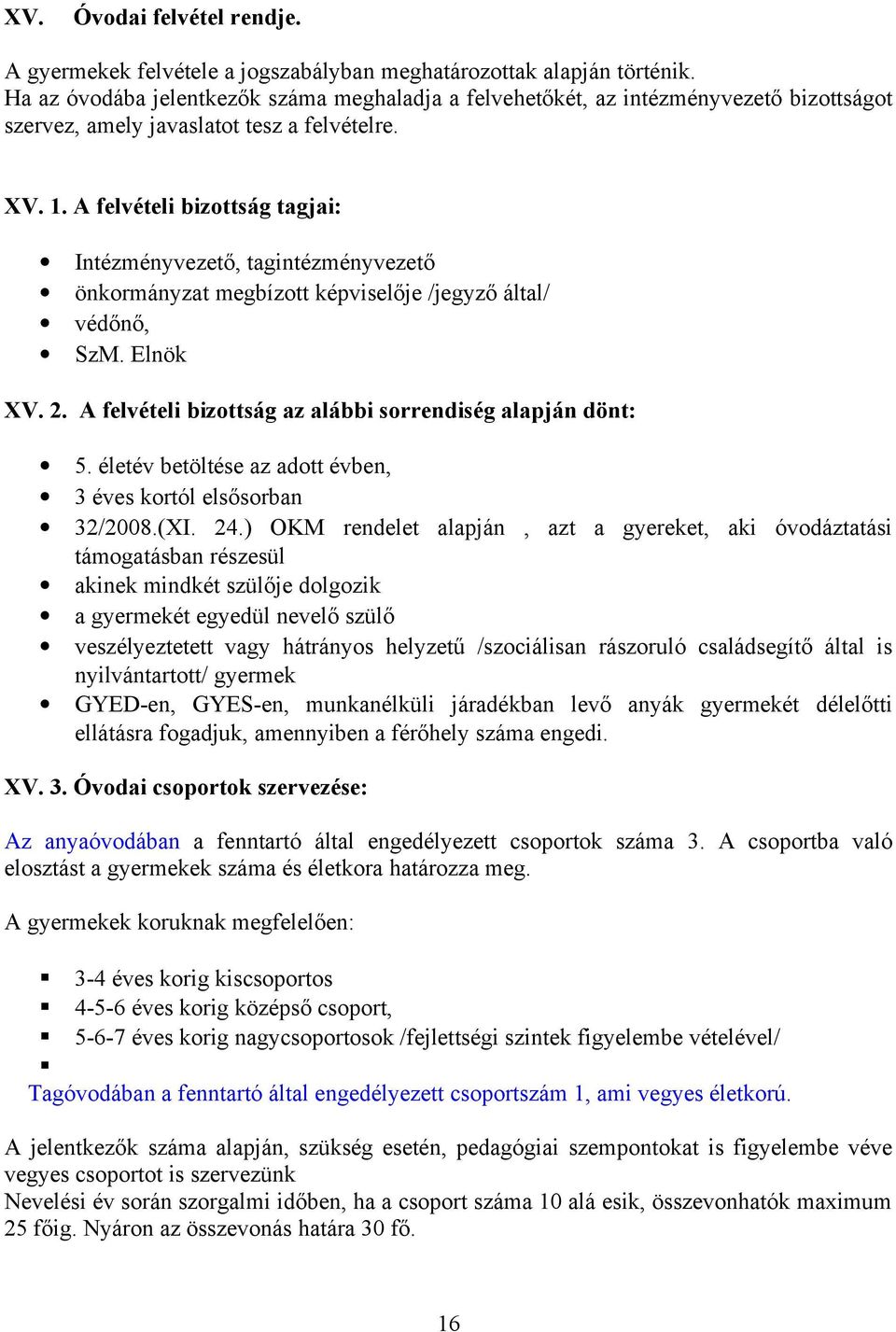 A felvételi bizottság tagjai: Intézményvezető, tagintézményvezető önkormányzat megbízott képviselője /jegyző által/ védőnő, SzM. Elnök XV. 2.