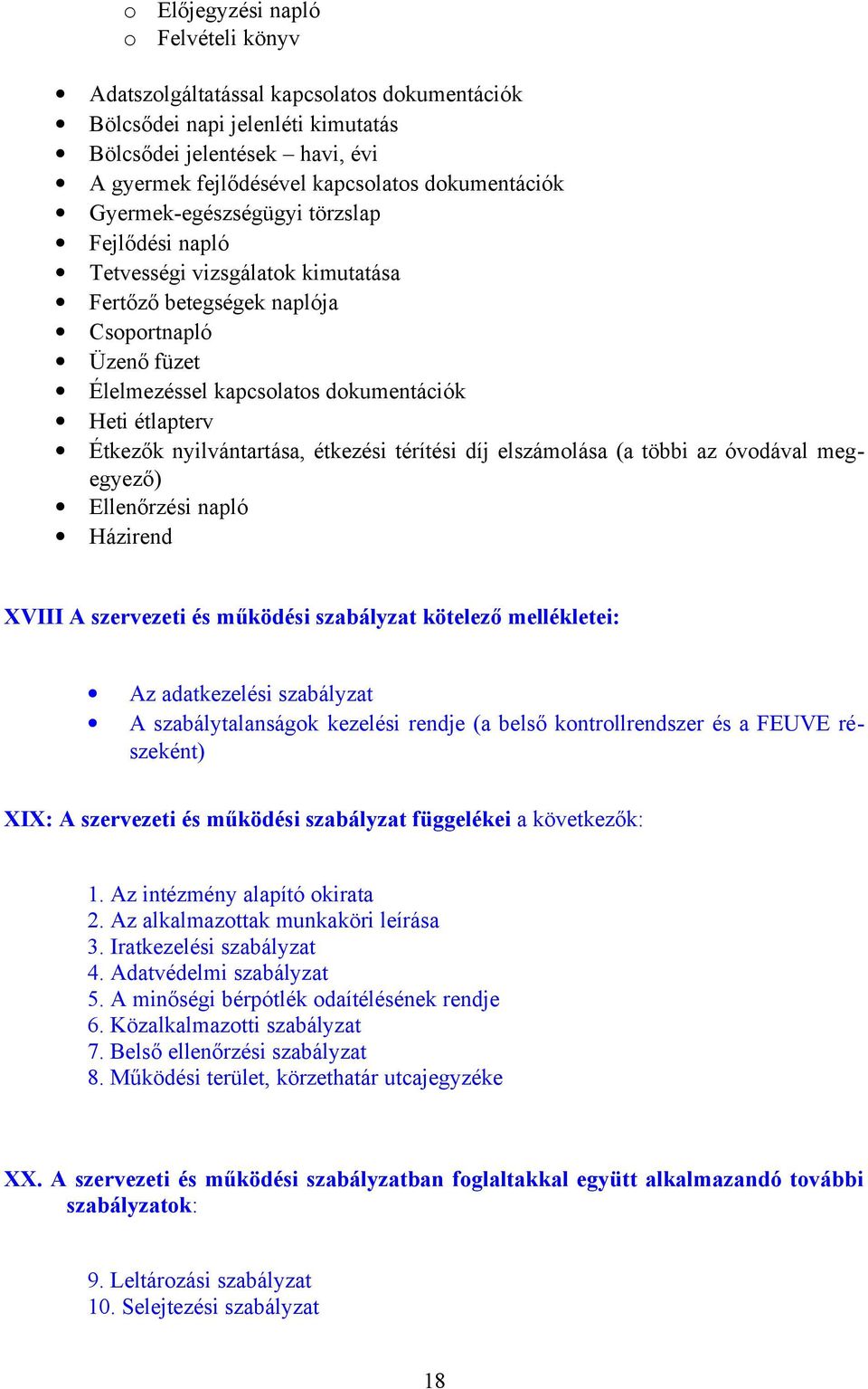 nyilvántartása, étkezési térítési díj elszámolása (a többi az óvodával megegyező) Ellenőrzési napló Házirend XVIII A szervezeti és működési szabályzat kötelező mellékletei: Az adatkezelési szabályzat