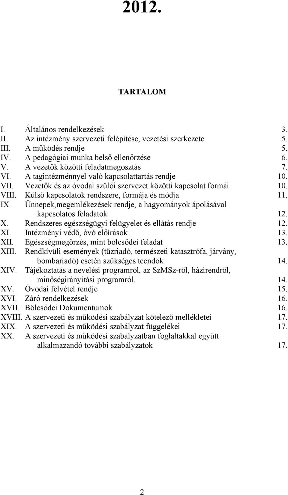 Külső kapcsolatok rendszere, formája és módja 11. IX. Ünnepek,megemlékezések rendje, a hagyományok ápolásával kapcsolatos feladatok 12. X. Rendszeres egészségügyi felügyelet és ellátás rendje 12. XI.