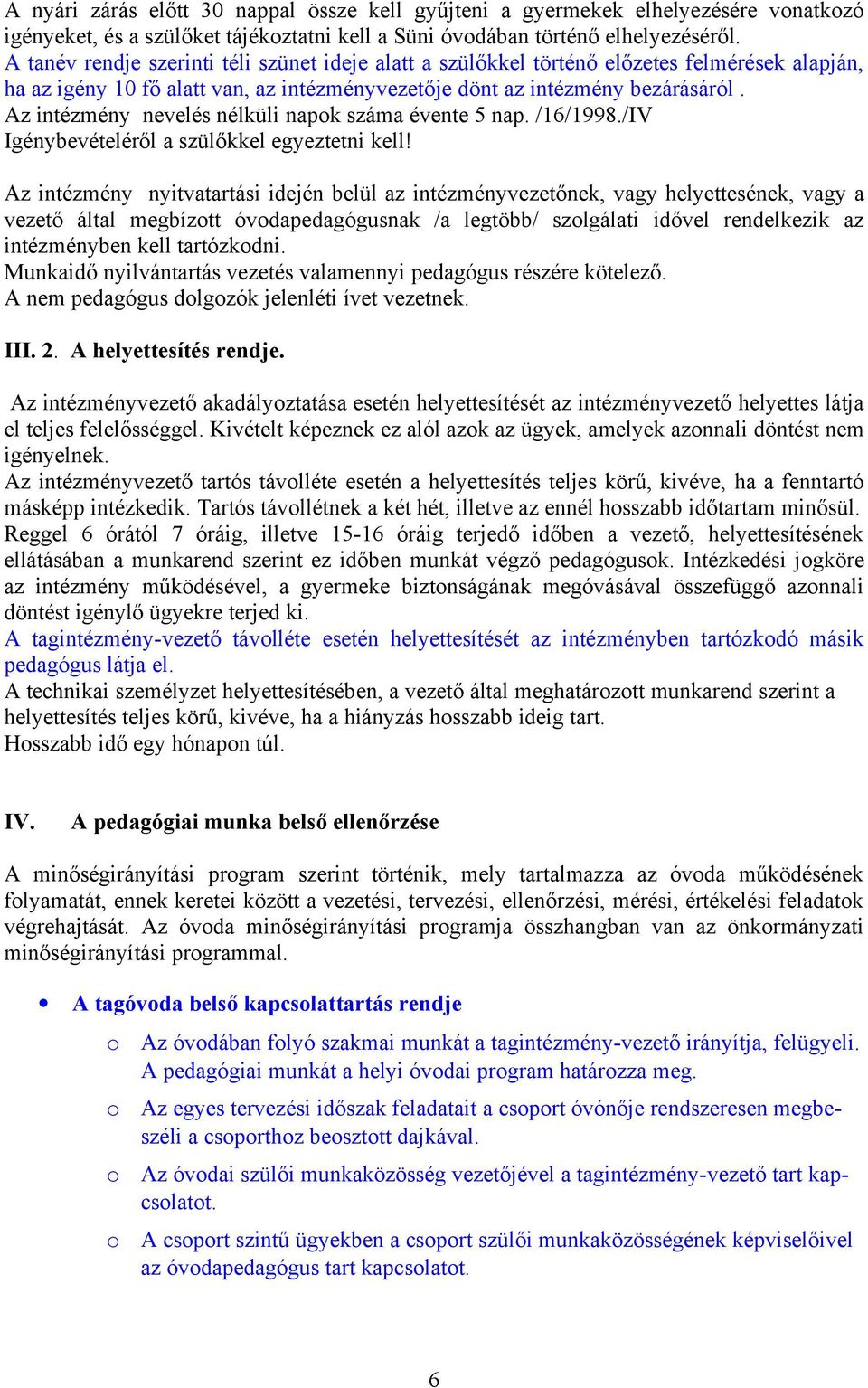 Az intézmény nevelés nélküli napok száma évente 5 nap. /16/1998./IV Igénybevételéről a szülőkkel egyeztetni kell!