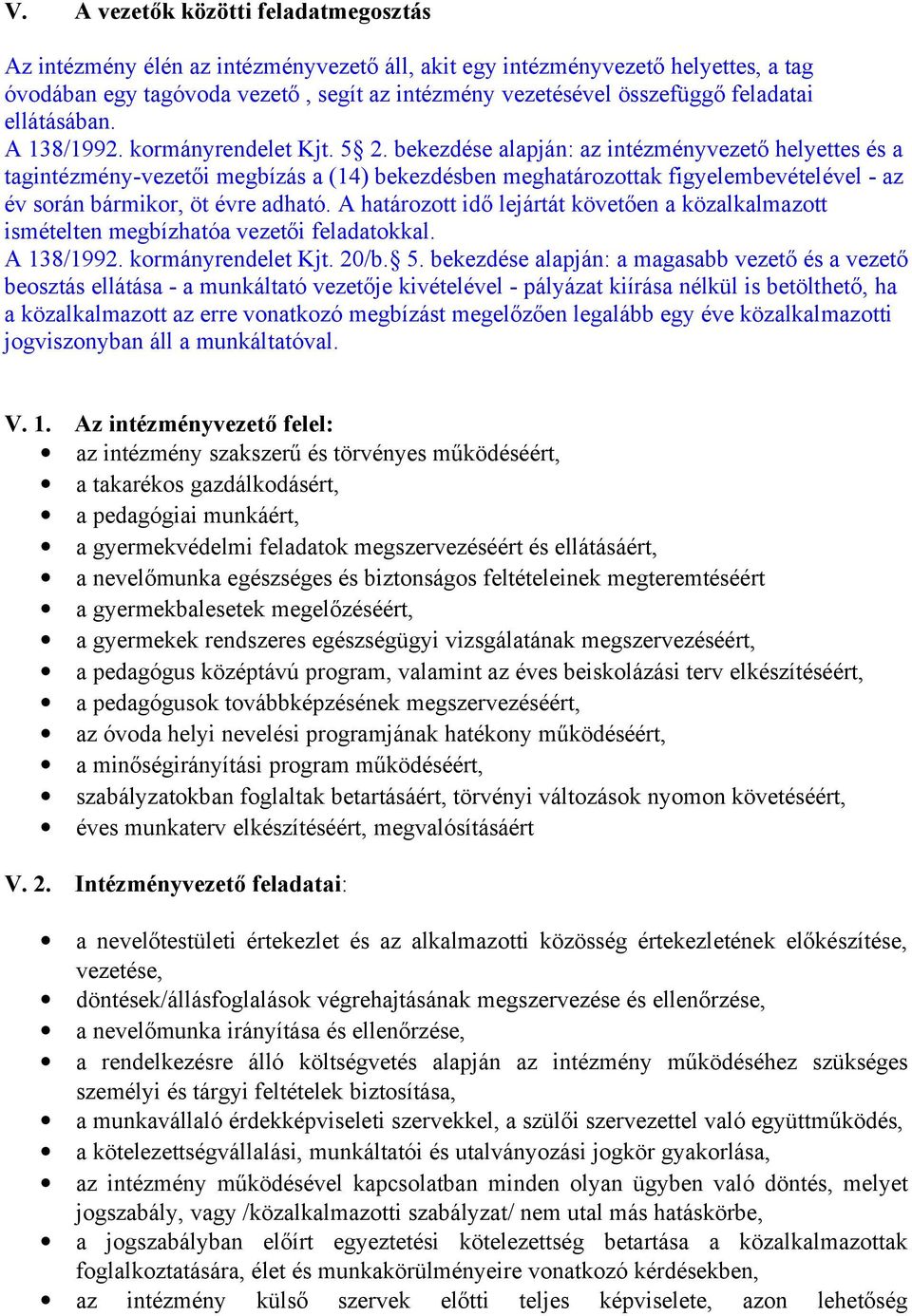 bekezdése alapján: az intézményvezető helyettes és a tagintézmény-vezetői megbízás a (14) bekezdésben meghatározottak figyelembevételével - az év során bármikor, öt évre adható.