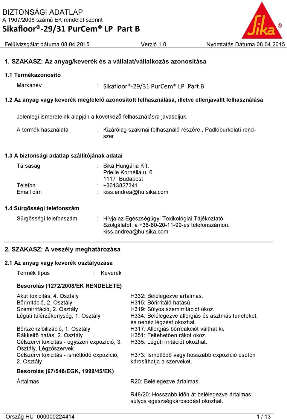 A termék használata : Kizárólag szakmai felhasználó részére., Padlóburkolati rendszer 1.3 A biztonsági adatlap szállítójának adatai Társaság : Sika Hungária Kft. Prielle Kornélia u.