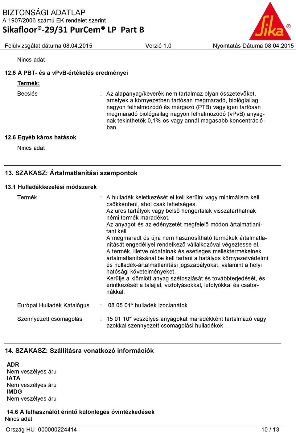 megmaradó biológiailag nagyon felhalmozódó (vpvb) anyagnak tekinthetők 0,1%-os vagy annál magasabb koncentrációban. 13. SZAKASZ: Ártalmatlanítási szempontok 13.