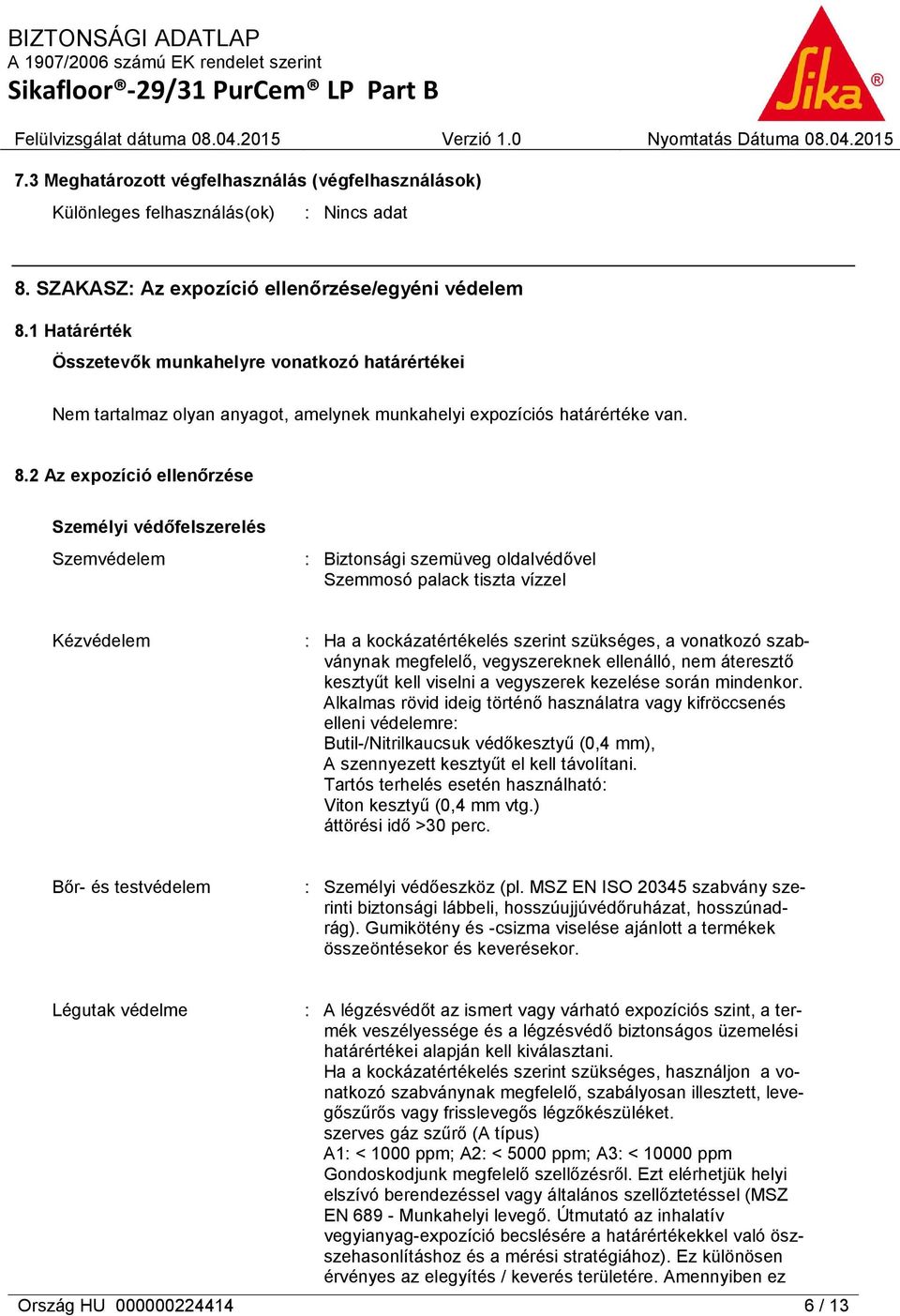 2 Az expozíció ellenőrzése Személyi védőfelszerelés Szemvédelem : Biztonsági szemüveg oldalvédővel Szemmosó palack tiszta vízzel Kézvédelem : Ha a kockázatértékelés szerint szükséges, a vonatkozó