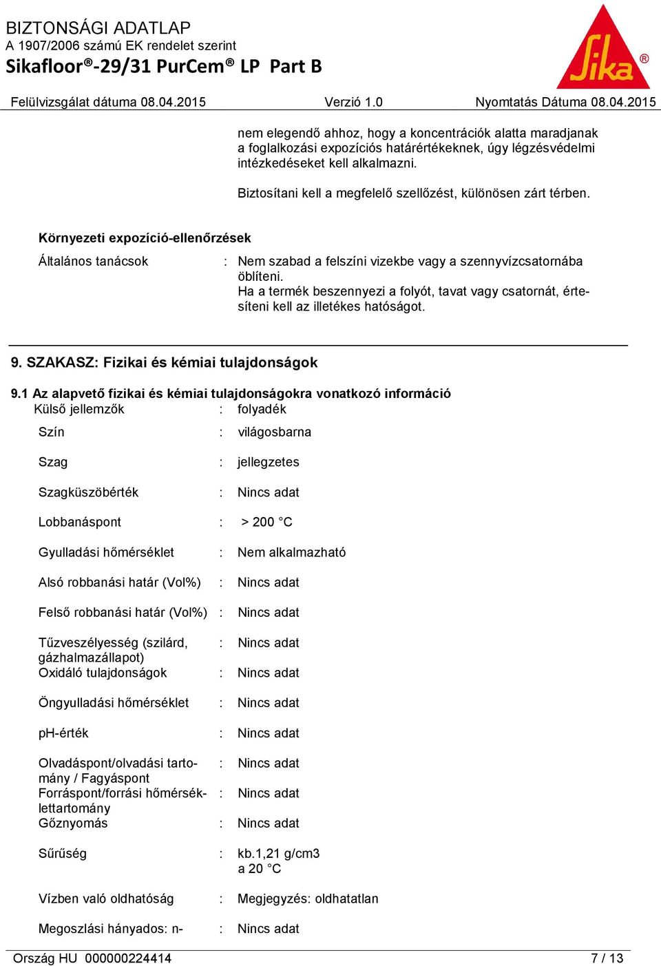 Ha a termék beszennyezi a folyót, tavat vagy csatornát, értesíteni kell az illetékes hatóságot. 9. SZAKASZ: Fizikai és kémiai tulajdonságok 9.