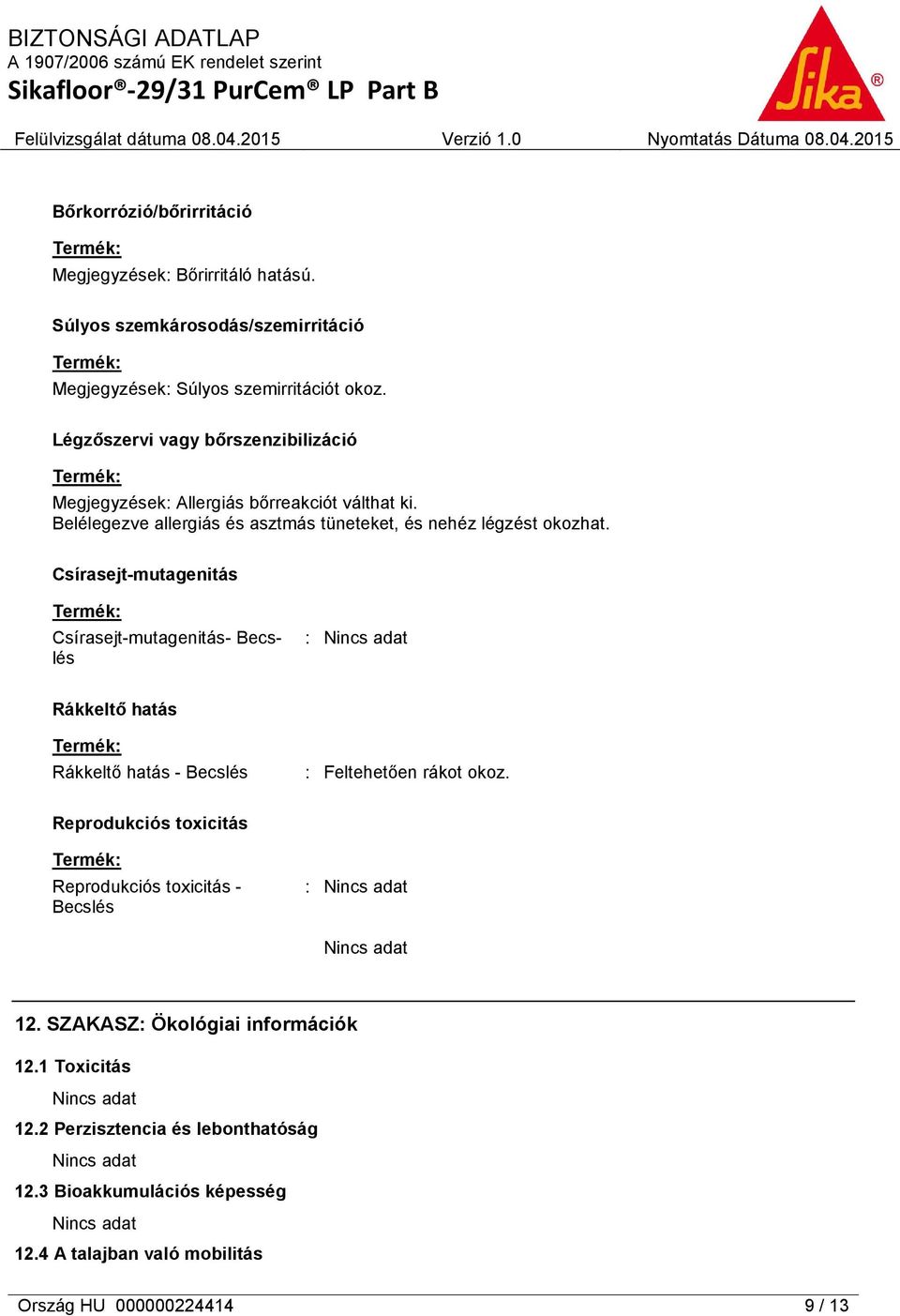 Csírasejt-mutagenitás Csírasejt-mutagenitás- Becslés Rákkeltő hatás Rákkeltő hatás - Becslés : Feltehetően rákot okoz.