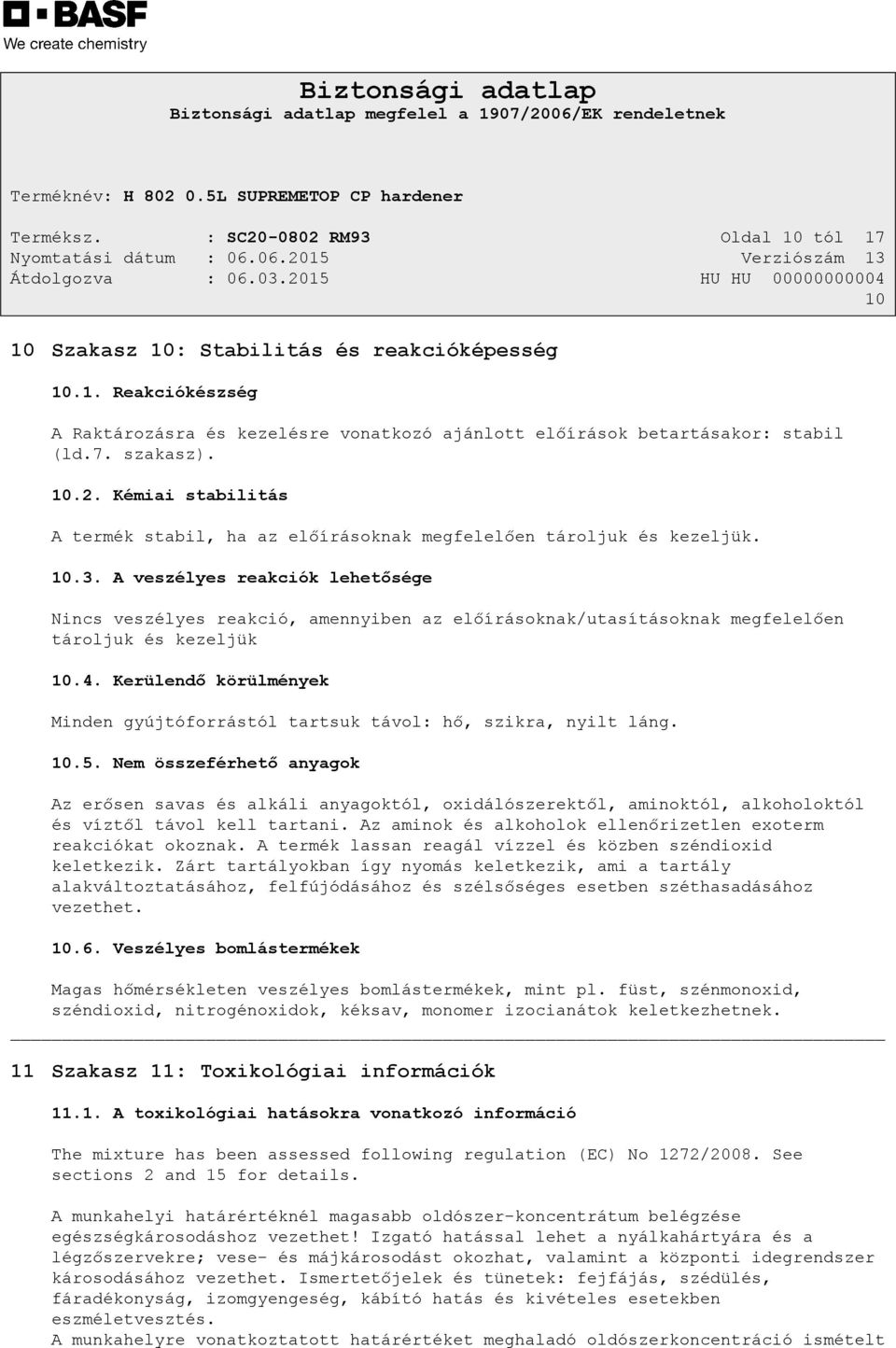 A veszélyes reakciók lehetősége Nincs veszélyes reakció, amennyiben az előírásoknak/utasításoknak megfelelően tároljuk és kezeljük 10.4.