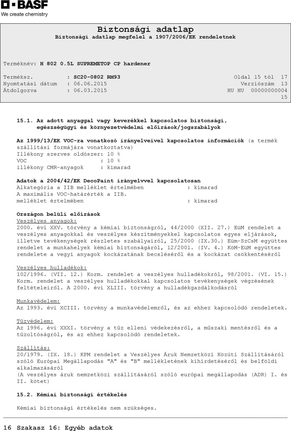 15 15.1. Az adott anyaggal vagy keverékkel kapcsolatos biztonsági, egészségügyi és környezetvédelmi előírások/jogszabályok Az 1999/13/EK VOC-ra vonatkozó irányelveivel kapcsolatos információk (a