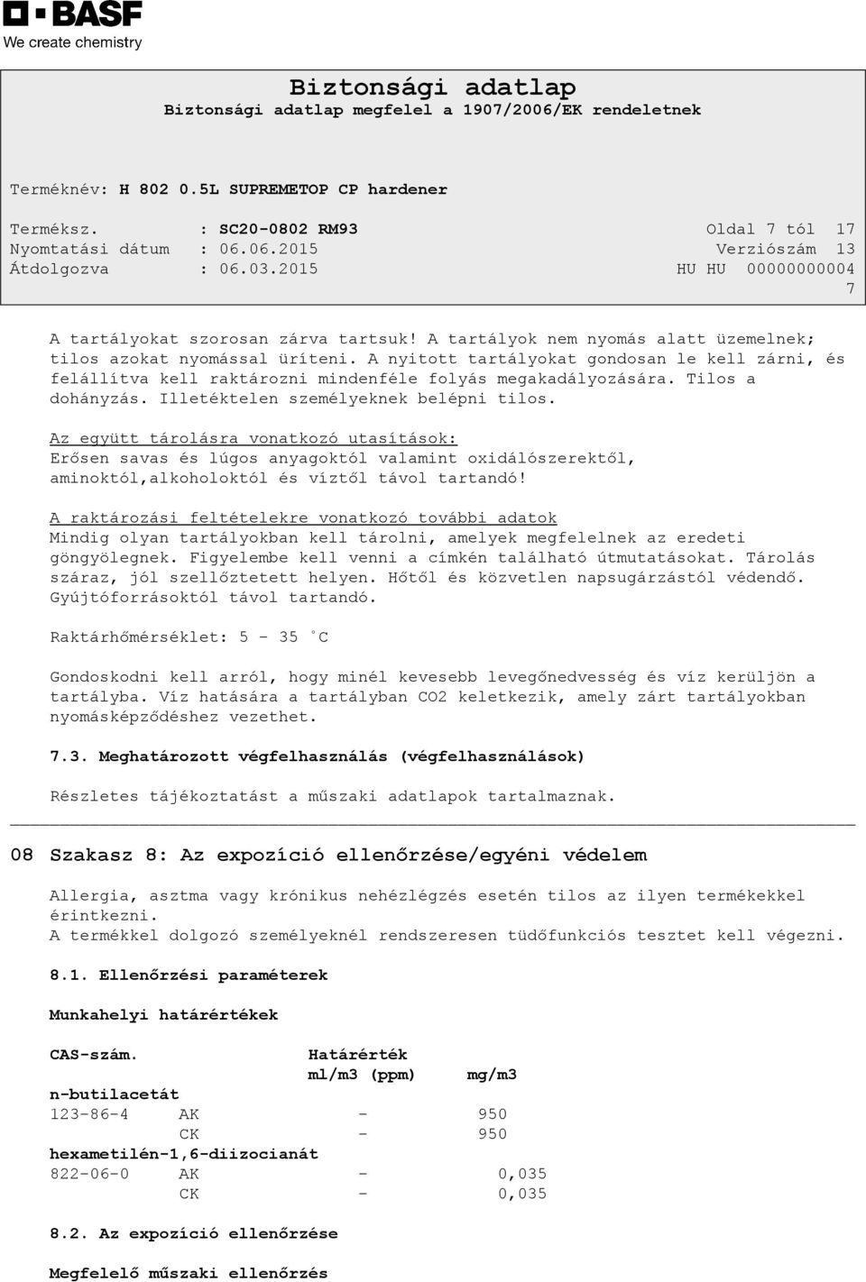 Az együtt tárolásra vonatkozó utasítások: Erősen savas és lúgos anyagoktól valamint oxidálószerektől, aminoktól,alkoholoktól és víztől távol tartandó!