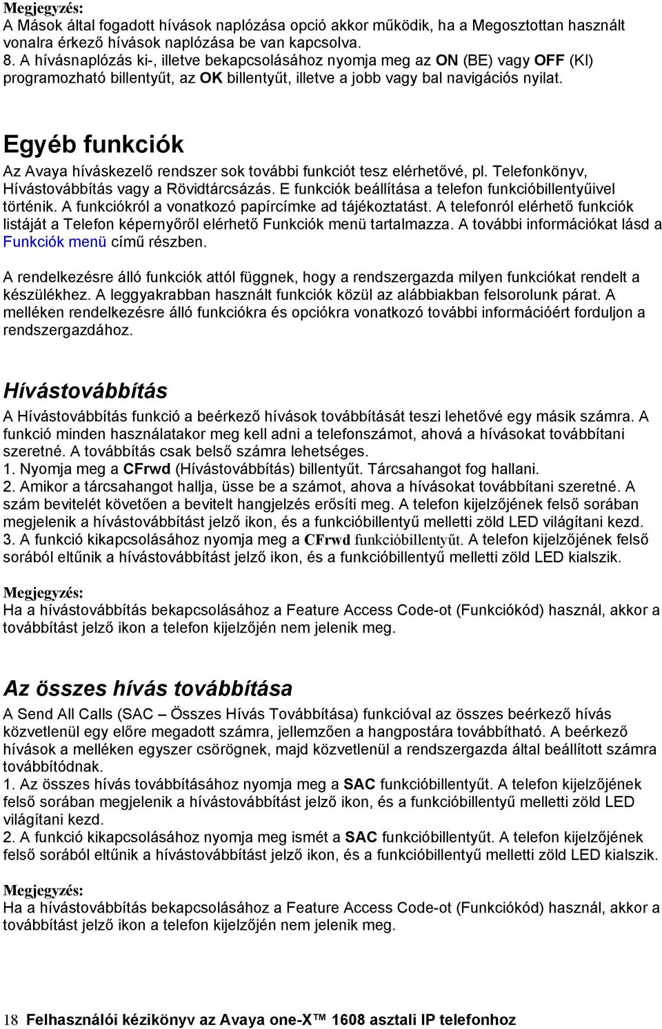 Egyéb funkciók Az Avaya híváskezelő rendszer sok további funkciót tesz elérhetővé, pl. Telefonkönyv, Hívástovábbítás vagy a Rövidtárcsázás.