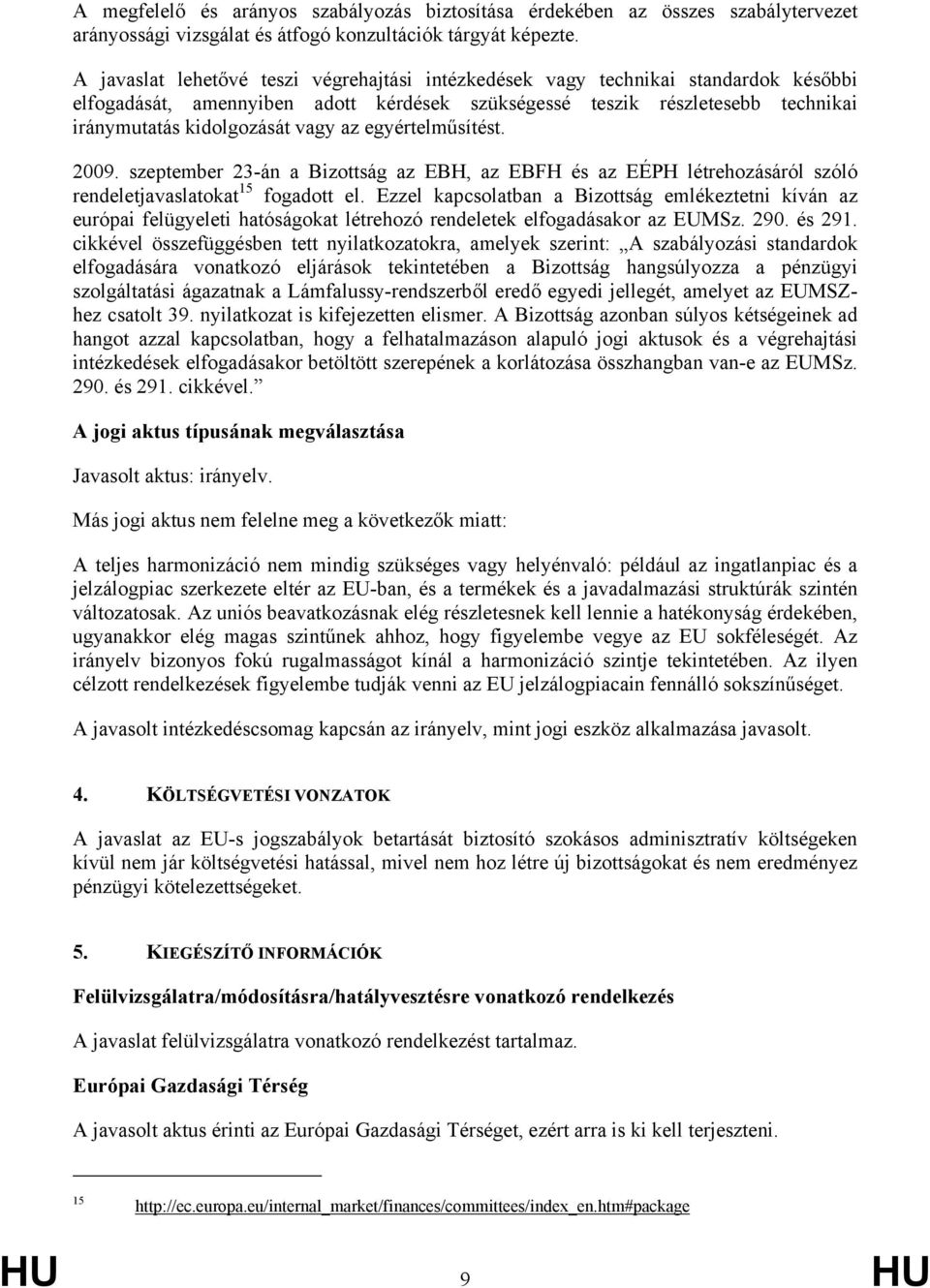 az egyértelműsítést. 2009. szeptember 23-án a Bizottság az EBH, az EBFH és az EÉPH létrehozásáról szóló rendeletjavaslatokat 15 fogadott el.