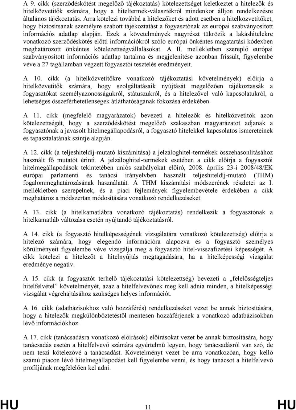 Arra kötelezi továbbá a hitelezőket és adott esetben a hitelközvetítőket, hogy biztosítsanak személyre szabott tájékoztatást a fogyasztónak az európai szabványosított információs adatlap alapján.