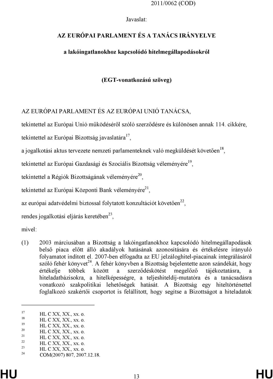 cikkére, tekintettel az Európai Bizottság javaslatára 17, a jogalkotási aktus tervezete nemzeti parlamenteknek való megküldését követően 18, tekintettel az Európai Gazdasági és Szociális Bizottság