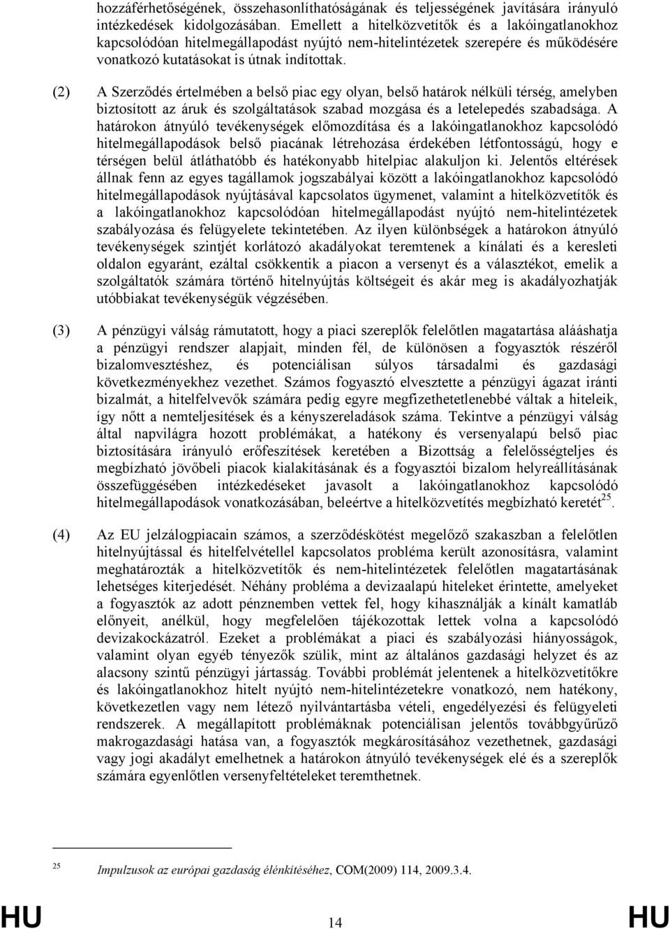 (2) A Szerződés értelmében a belső piac egy olyan, belső határok nélküli térség, amelyben biztosított az áruk és szolgáltatások szabad mozgása és a letelepedés szabadsága.